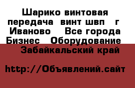 Шарико винтовая передача, винт швп  (г. Иваново) - Все города Бизнес » Оборудование   . Забайкальский край